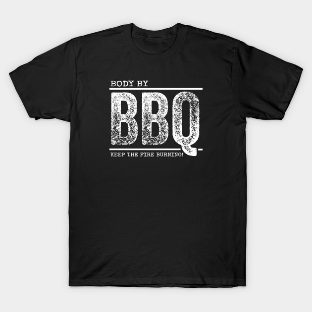 Body By BBQ - Keep The Fire Burning! T-Shirt by Duds4Fun